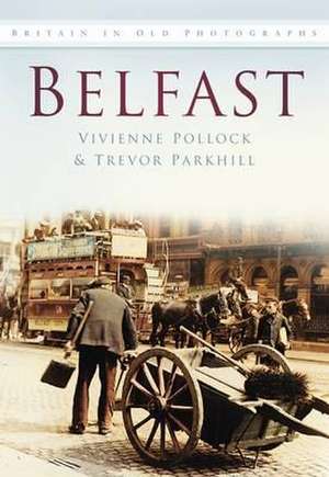 Belfast In Old Photographs de Trevor Parkhill