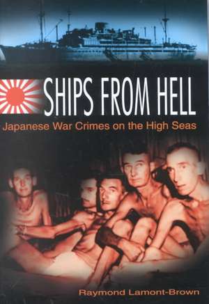 Ships From Hell: Japanese War Crimes on the High Seas de Raymond Lamont-Brown