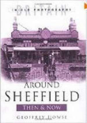 Around Sheffield Then and Now de Geoffrey Howse