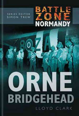 Orne Bridgehead de Lloyd Clark