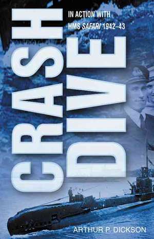 Crash Dive: In Action with HMS Safari, 1942-43 de Arthur Dickson