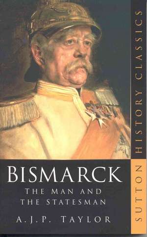 Bismarck: The Man and the Statesman de A.J.P. Taylor