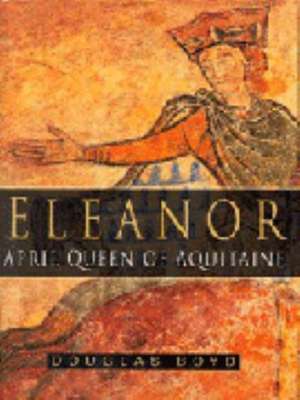 ELEANOR, APRIL QUEEN OF AQUITAINE de Douglas Boyd