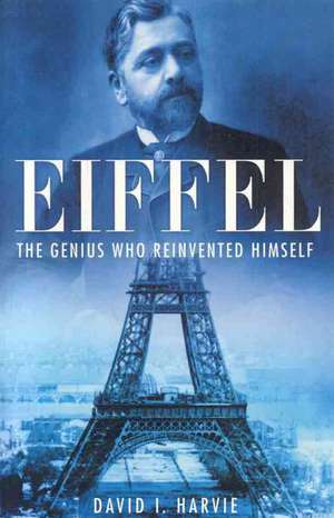 Eiffel: The Genius Who Reinvented Himself de David I. Harvie