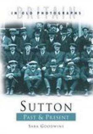 Sutton Past and Present de Sara Goodwins