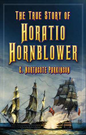 Parkinson, C: The True Story of Horatio Hornblower de C. Northcote Parkinson