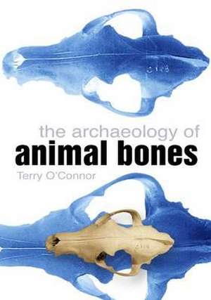 The Archaeology of Animal Bones de Terry O'Connor