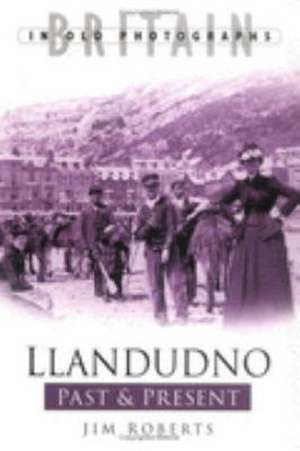 Llandudno Past and Present de Jim Roberts