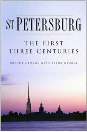 ST. PETERSBURG: THE FIRST THREE CENTURIES de George, Arthur L. 