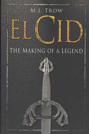 El Cid: The Making of a Legend de M J Trow