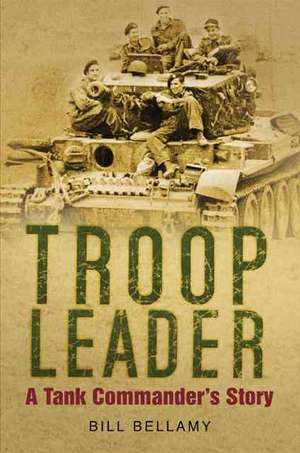 Troop Leader: The Tank Commander's Story de Bill Bellamy