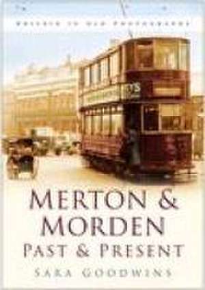 Merton and Morden Past and Present de SARA GOODWINS