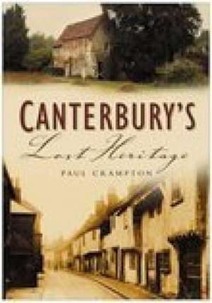 Canterbury's Lost Heritage de Paul Crampton