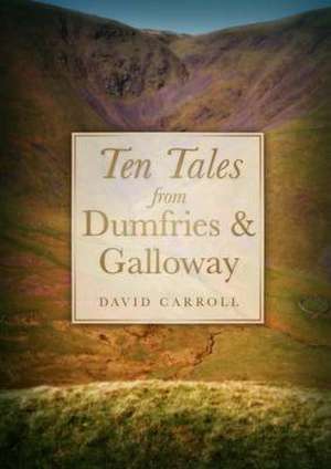 Ten Tales from Dumfries and Galloway de David Carroll