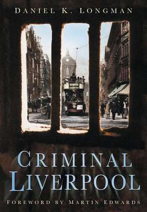 Criminal Liverpool de Daniel K. Longman