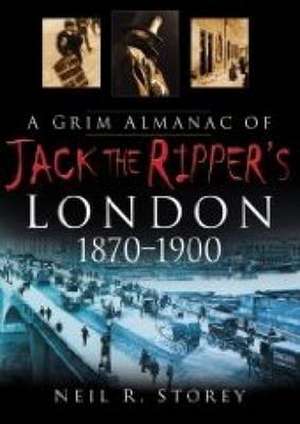 Storey, N: Grim Almanac of Jack the Ripper's London de Neil R. Storey