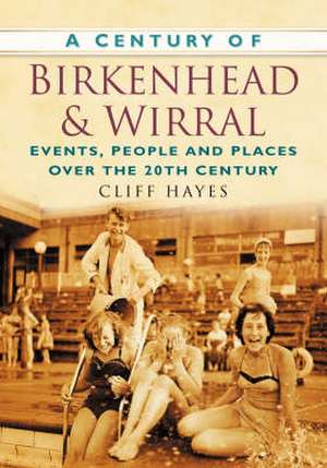 A Century of Birkenhead and the Wirral de CLIFF HAYES