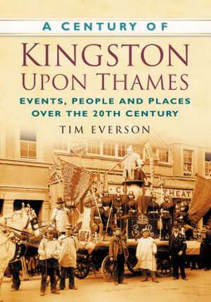 A Century of Kingston-upon-Thames de Tim Everson