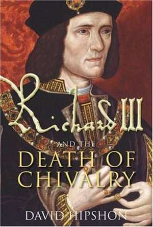 Richard III and the Death of Chivalry de David Hipshon