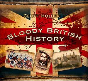 Bloody British History de GEOFF HOLDER