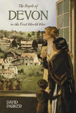 The People of Devon in the First World War de David Parker