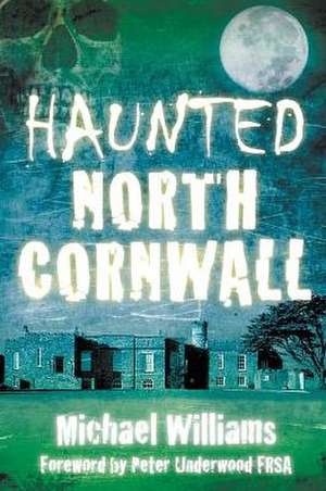 Haunted North Cornwall de Michael Williams