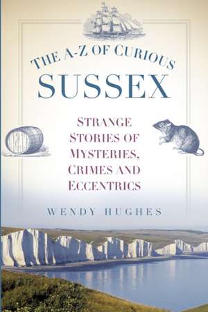 The A-Z of Curious Sussex de Wendy Hughes