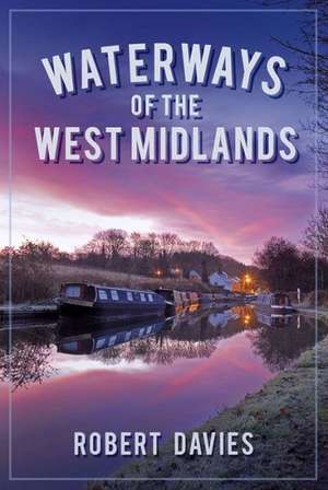 Waterways of the West Midlands de Robert Davies