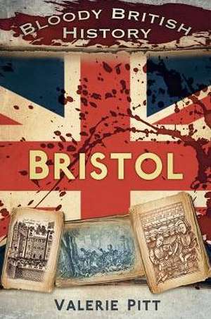 Bloody British History: Bristol de Valerie Pitt