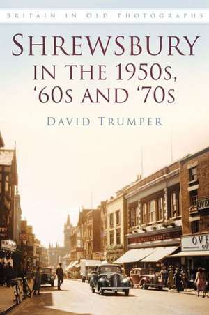 Shrewsbury in the 1950s and 1960s: The First World War at Home and Abroad de David Trumper