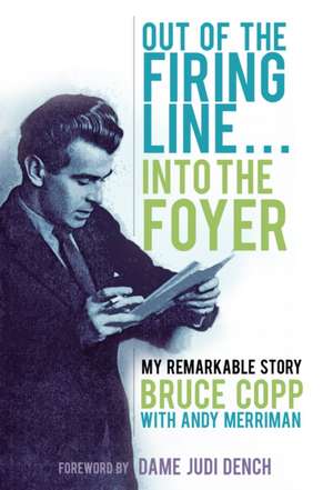 Out of the Firing Line . . . Into the Foyer: My Remarkable Story de Bruce Copp