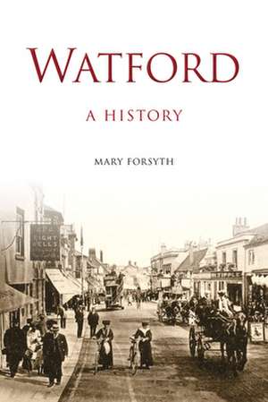 Watford: A History de Mary Forsyth