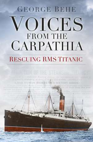 Voices from the Carpathia: Rescuing RMS Titanic de George Behe