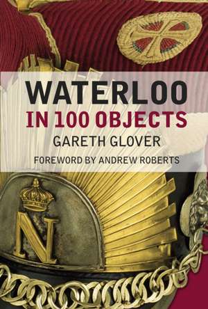 Waterloo in 100 Objects de Gareth Glover