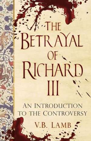 The Betrayal of Richard III de V. B. Lamb