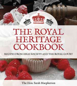 The Royal Heritage Cookbook de The Hon. Sarah Connolly Carew MacPherson