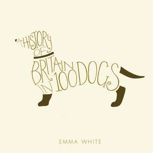 A History of Britain in 100 Dogs de Emma White