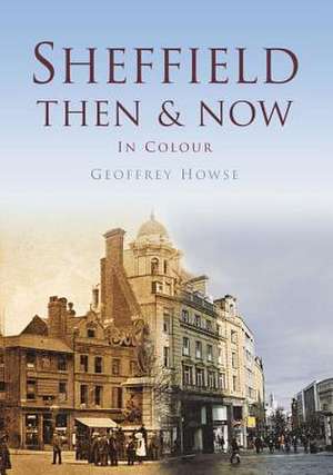 Sheffield: Then & Now in Colour de Geoffrey Howse