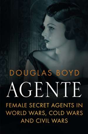 AGENTE: Female Secret Agents in World Wars, Cold Wars and Civil Wars