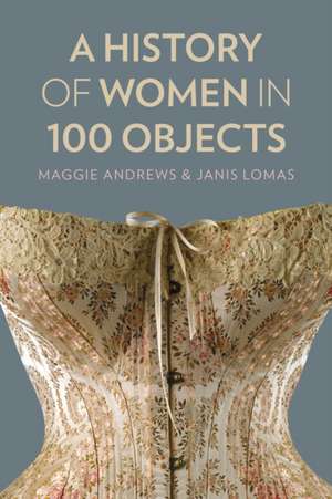 A History of Women in 100 Objects de Janis Lomas