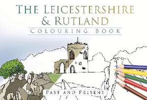 The Leicestershire & Rutland Colouring Book: Past & Present de The History Press