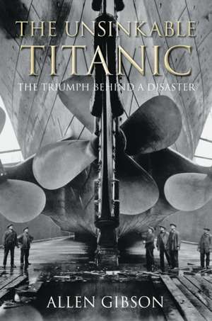 The Unsinkable Titanic: The Triumph Behind a Disaster de Allen Gibson