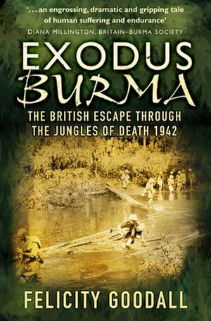 Exodus Burma: The British Escape Through the Jungles of Death 1942 de Felicity Goodall