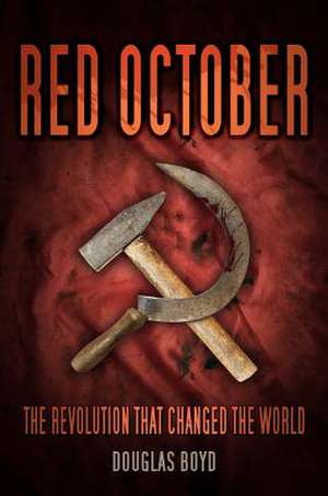 Red October: The Revolution That Changed the World de Douglas Boyd