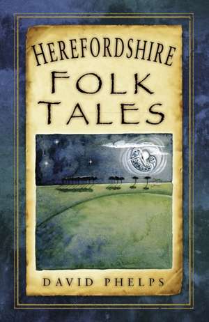 Herefordshire Folk Tales de David Phelps