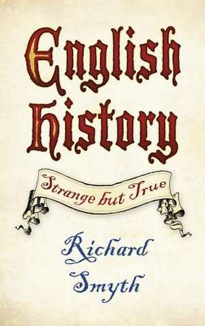 English History: Strange But True de Richard Smyth