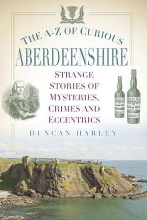 The A-Z of Curious Aberdeenshire de Duncan Harley