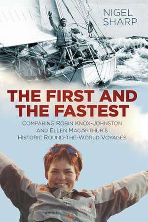 The First and the Fastest: Comparing Robin Knox-Johnston and Ellen Macarthur's Round-The-World Voyages de Nigel Sharp