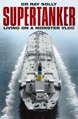 Supertanker: Living on a Monster VLCC de Ray Solly