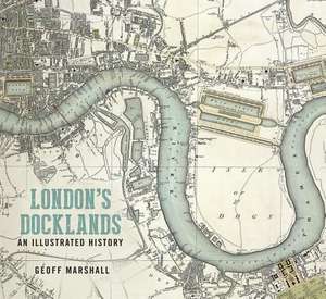 London's Docklands: An Illustrated History de Geoff Marshall